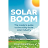 Solar Boom: The insider's guide to the utility - scale solar industry