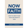 Now Faith: How to Grow Your Faith and Trust in God