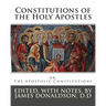 Constitutions of the Holy Apostles: or, The Apostolic Constitutions