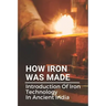 How Iron Was Made: Introduction Of Iron Technology In Ancient India: Ancient Iron Technology