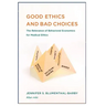 Good Ethics: and Bad Choices: The Relevance of Behavioral Economics for Medical Ethics