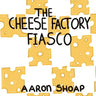 The Cheese Factory Fiasco