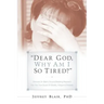 "Dear God, Why Am I So Tired?"