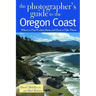 The Photographer's Guide to the Oregon Coast: Where to Find Perfect Shots and How to Take Them