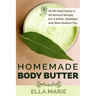 Homemade Body Butter: 29 DIY Body Butter & All Natural Recipes For a Softer, Healthier, and More Radiant You