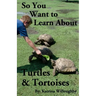 So You Want to Learn About Turtles & Tortoises