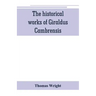 The historical works of Giraldus Cambrensis: containing the topography of Ireland, and the history of The conquest of Ireland, translated by " - Thoma