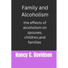 Family and Alcoholism: The effects of alcoholism on spouses, children, and families