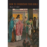 How To Understand Your Bible: A Philosopher's Interpretation of Obscure and Puzzling Passages