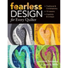 Fearless Design for Every Quilter: Traditional & Contemporary 10 Lessons Creativity & Critique