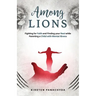 Among Lions: Fighting for Faith and Finding your Rest while Parenting a Child with Mental Illness