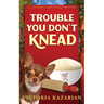 Trouble You Don't Knead: A Laughing Loaf Bakery Mystery