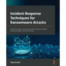 Incident Response Techniques for Ransomware Attacks: Understand modern ransomware attacks and build an incident response strategy to work through them