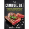 The Carnivore Diet: Carnivore Diet Cookbook with Creative and Healthy Carnivore Diet Recipes for Energy Boosting and Weight Loss