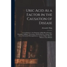 Uric Acid As a Factor in the Causation of Disease: A Contribution to the Pathology of High Blood Pressure, Headache, Epilepsy, Nervousness, Mental Dis