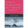 Guide To Progress Notes for Addictions Counselors
