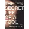 The Secret Life of a Fool: One Man's Raw Journey from Shame to Grace