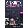 Anxiety Children: 33 infallible principles to overcome child anxiety