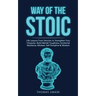 Way of The Stoic: Life Lessons From Stoicism to Strengthen Your Character, Build Mental Toughness, Emotional Resilience, Mindset, Self D