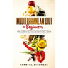 Mediterranean Diet for Beginners: All you Need to Know About Mediterranean Diet in Simple Guide to Help you Lose Weight Easily. + Simple Recipes for E