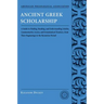 Ancient Greek Scholarship: A Guide to Finding, Reading, and Understanding Scholia, Commentaries, Lexica, and Grammatical Treatises, from Their Be