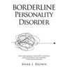 Borderline Personality Disorder: Spot and manage your BPD, Control Your Emotions and Improve Your Relationships