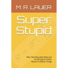 Super Stupid: Why The Educated Elite Are So Wrong So Often About So Many Things