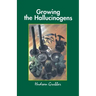 Growing the Hallucinogens: How to Cultivate and Harvest Legal Psychoactive Plants