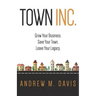 Town Inc: Grow Your Business. Save Your Town. Leave Your Legacy.