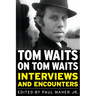 Tom Waits on Tom Waits: Interviews and Encounters