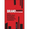 Brand Against the Machine: How to Build Your Brand, Cut Through the Marketing Noise, and Stand Out from the Competition