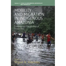 Mobility and Migration in Indigenous Amazonia: Contemporary Ethnoecological Perspectives