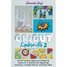 Cricut Explore Air 2: The DIY Guide for Beginners to Master the Explore Air 2 Machine with Step-by-Step Instructions, Complete Manual, and Project Ide