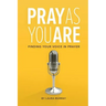 Pray as You Are: Finding Your Voice in Prayer