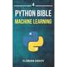 The Python Bible Volume 4: Machine Learning (Neural Networks, Tensorflow, Sklearn, SVM)