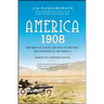 America, 1908: The Dawn of Flight, the Race to the Pole, the Invention of the Model T, and the Making of a Modern Nation