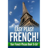 Easy Peasy French! Your French Phrase Book To Go!
