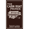 The Cabin Boat Primer (Legacy Edition): The Classic Guide Of Cabin-Life On The Water By Building, Furnishing, And Maintaining Maintaining Rustic House