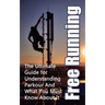 Free Running: The Ultimate Guide for Understanding Parkour And What You Must Know About It