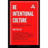 Be Intentional Culture: How the Small Things Enhance or Undermine Your Culture