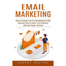 Email Marketing: How to Increase Your E-mail Marketing Profits (Discover How to Grow Your Business With the Power of Email)