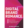 Digital Brand Romance: How to Create Lasting Relationships in a Digital World