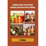 Canning books for pressure canners and water bath canning: Beginner-Friendly Guide to Master the Art of Food Preservation with Step-by-Step Recipes fo