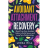 Avoidant Attachment Recovery: Break Free from Avoidant Habits to Build Secure and Long Term Relationships (Break Free and Recover from Unhealthy Relat