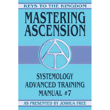 Mastering Ascension: Systemology Advanced Training Course Manual #7