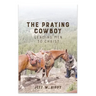 THE PRAYING COWBOY Leading Men to Christ Your Identity