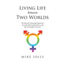 Living Life Between Two Worlds: The Story of A Transsexual Experience, the truth God revealed about it, and how He brought me out of it
