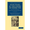 Four Years at the Court of Henry VIII 2 Volume Set: Selection of Despatches Written by the Venetian Ambassador, Sebastian Giustinian, and Addressed to