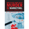 How to Get Away with Murder in Marketing: Forensic Marketing