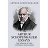 Arthur Schopenhauer Essays: The Wisdom of Life and Counsels and Maxims